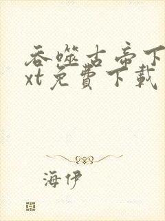 吞噬古帝下载txt免费下载