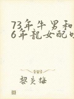 73年牛男和76年龙女配吗