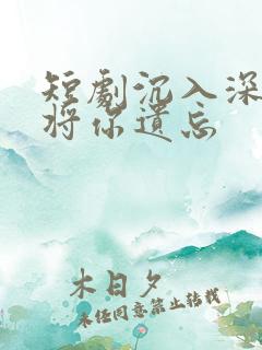 短剧沉入深海,将你遗忘