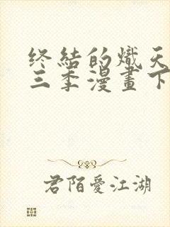 终结的炽天使第三季漫画下拉式