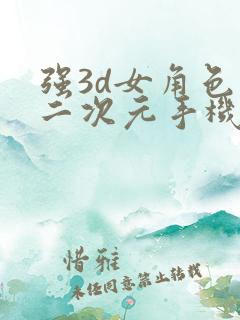 强3d女角色的二次元手机游戏