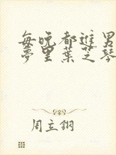 每晚都进男神的梦里叶芝琴