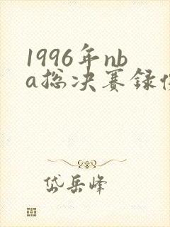 1996年nba总决赛录像回放