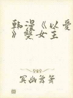 韩漫《以爱之名》双女主
