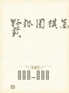 野狐围棋怎么下载