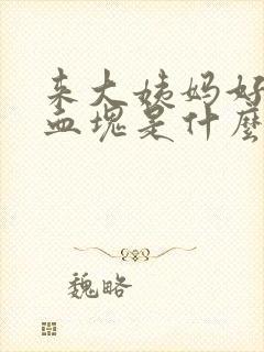来大姨妈好多大血块是什么原因