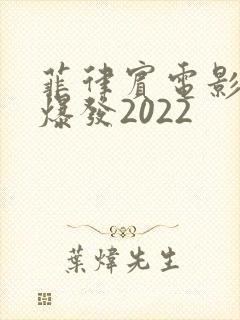 菲律宾电影情事爆发2022
