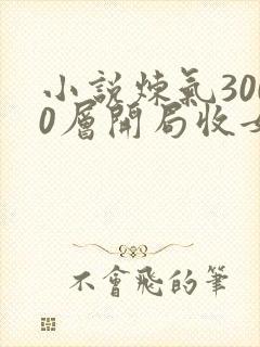 小说炼气3000层开局收女帝为徒那里可以看