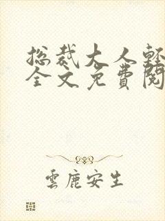 总裁大人轻一点全文免费阅读完整版