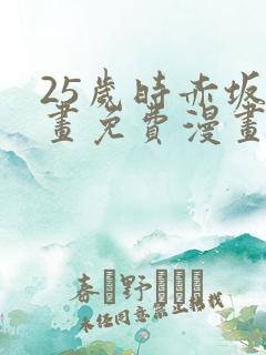 25岁时赤坂漫画免费漫画下拉式