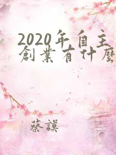 2020年自主创业有什么好项目