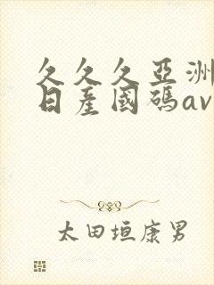 久久久亚洲欧洲日产国码av