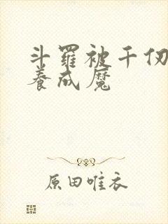 斗罗被千仞雪喂养成魔