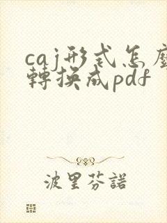 caj形式怎么转换成pdf