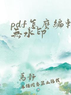 pdf怎么编辑无水印