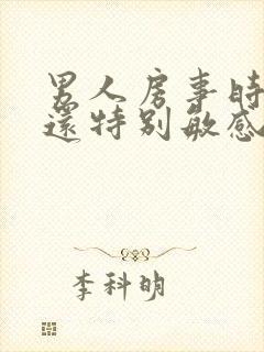 男人房事时间短还特别敏感是怎么回事?