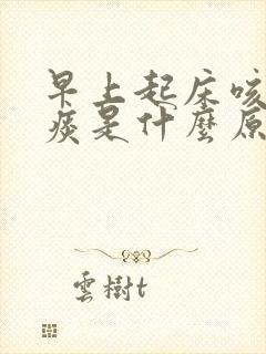 早上起床咳出黄痰是什么原因?