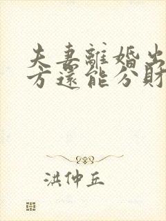 夫妻离婚出轨一方还能分财产吗