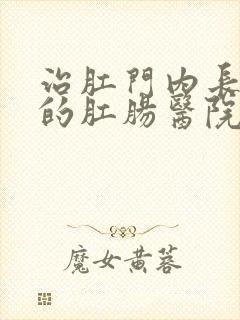 治肛门内长肉球的肛肠医院