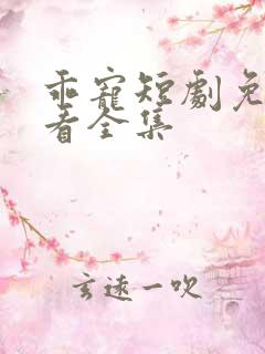 乖宠短剧免费观看全集