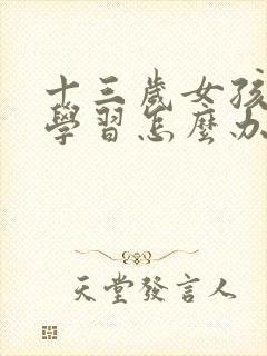 十三岁女孩不爱学习怎么办