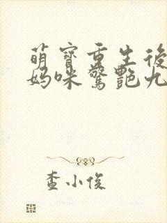萌宝重生后带着妈咪惊艳九零全集