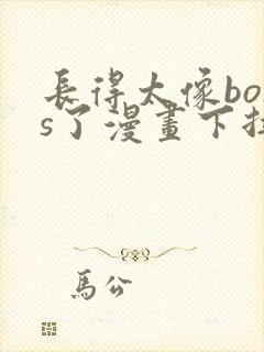 长得太像boss了漫画下拉式