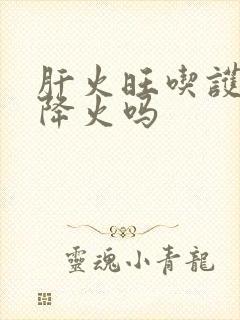 肝火旺吃护肝片降火吗