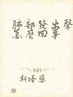 肺部发出声音是怎么回事