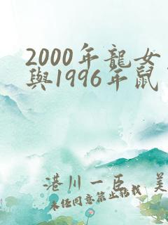 2000年龙女与1996年鼠男婚配吗?