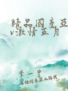 精品国产亚洲av激情五月