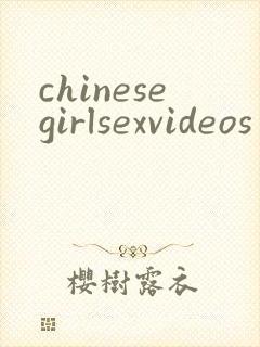 chinesegirlsexvideos
