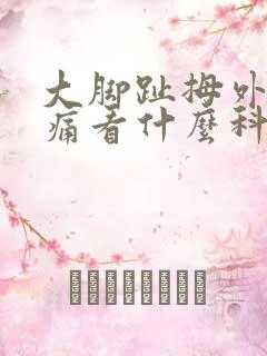 大脚趾拇外翻疼痛看什么科