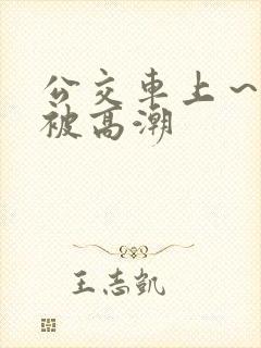 公交车上～嗯啊被高潮