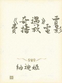 《奇遇》贾冰免费播放电影在线观看