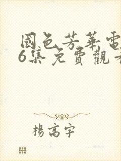 国色芳华电视剧6集免费观看