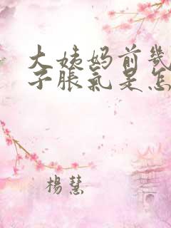 大姨妈前几天肚子胀气是怎么回事