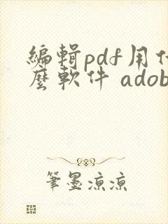 编辑pdf用什么软件 adobe
