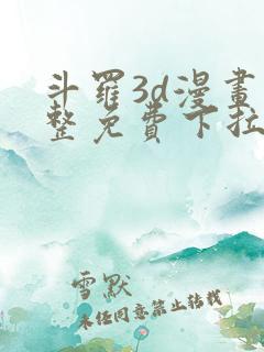 斗罗3d漫画完整免费下拉式