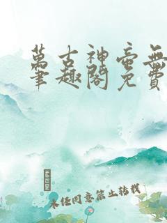 万古神帝无弹窗笔趣阁免费阅读