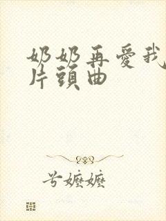 奶奶再爱我一次片头曲