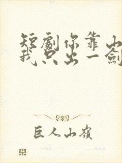 短剧你靠山在哪我只出一剑免费观看