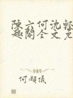 陈六何沈轻舞笔趣阁全文免费阅读