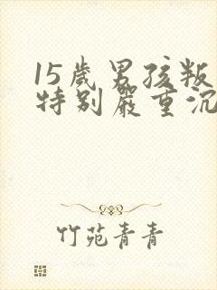 15岁男孩叛逆特别严重沉迷游戏