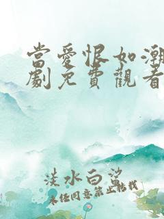 当爱恨如潮生短剧免费观看全集