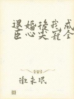 退婚后我成了权臣心尖宠全