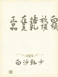 正在播放白嫩极品美乳视频