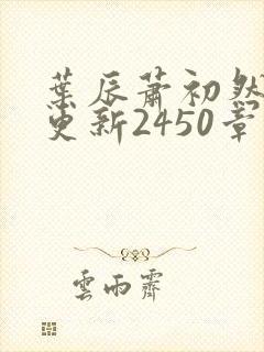 叶辰萧初然最快更新2450章程