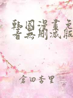 韩国漫画免费观看无删减版