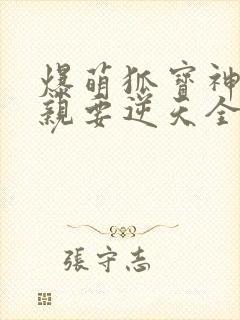 爆萌狐宝神医娘亲要逆天全文免费阅读